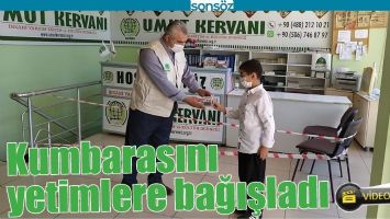 KUMBARASINI YETİMLERE BAĞIŞLADI
