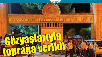 G&Ouml;ZYAŞLARIYLA TOPRAĞA VERİLDİ