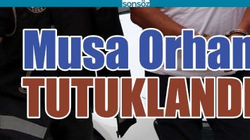 MUSA ORHAN TUTUKLANDI