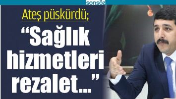 &ldquo;SAĞLIK HİZMETLERİ REZALET&hellip;&rdquo;