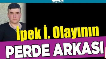 İPEK İ. OLAYININ PERDE ARKASI
