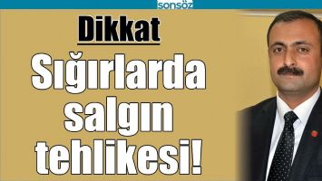 DİKKAT; SIĞIRLARDA SALGIN TEHLİKESİ!