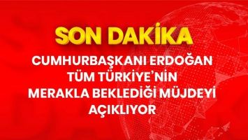 Son Dakika: Cumhurbaşkanı Erdoğan, merakla beklenen m&uuml;jdeyi a&ccedil;ıklıyor