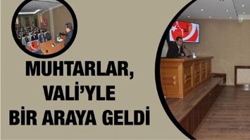 MUHTARLAR, VALİ&rsquo;YLE BİR ARAYA GELDİ