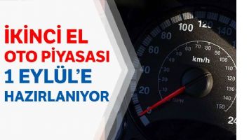 İKİNCİ EL OTO PİYASASI 1 EYL&Uuml;L'E HAZIRLANIYOR