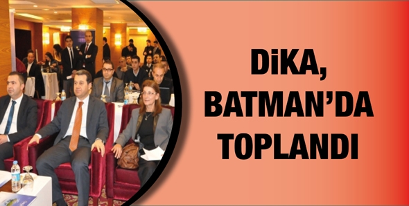 DİKA, BATMAN&rsquo;DA TOPLANDI