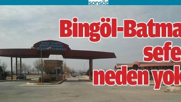 BİNG&Ouml;L-BATMAN SEFERİ NEDEN YOK?