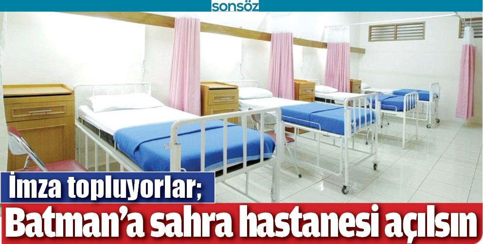 BATMAN&rsquo;A SAHRA HASTANESİ A&Ccedil;ILSIN