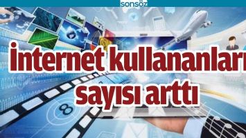 İNTERNET KULLANANLARIN SAYISI ARTTI
