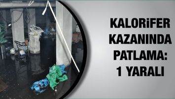 KALORİFER KAZANINDA PATLAMA: 1 YARALI