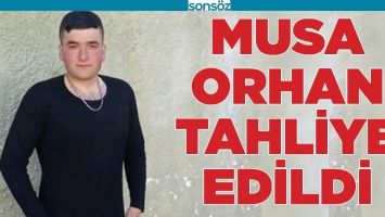 MUSA ORHAN TAHLİYE EDİLDİ