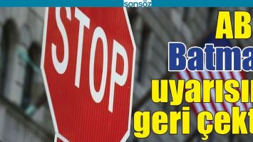 ABD, BATMAN UYARISINI GERİ &Ccedil;EKTİ!