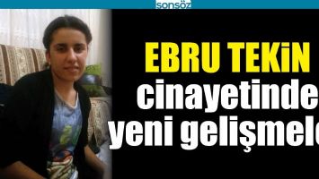 EBRU TEKİN CİNAYETİNDE YENİ GELİŞMELER
