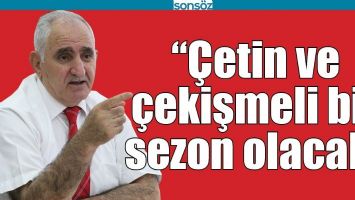 &ldquo;&Ccedil;ETİN VE &Ccedil;EKİŞMELİ BİR SEZON OLACAK&rdquo;