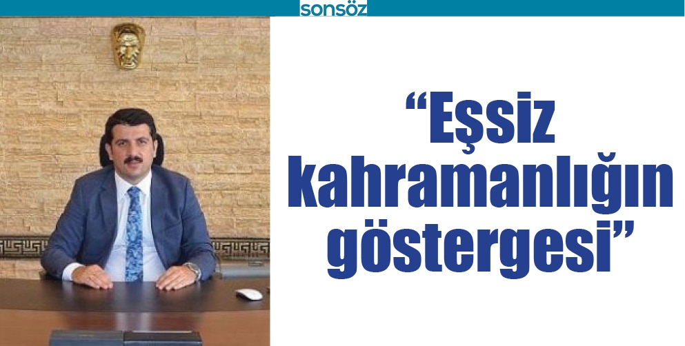 &ldquo;EŞSİZ KAHRAMANLIĞIN G&Ouml;STERGESİ&rdquo;