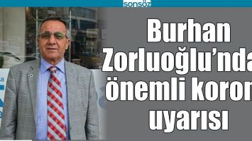 BURHAN ZORLUOĞLU&rsquo;NDAN &Ouml;NEMLİ KORONA UYARISI