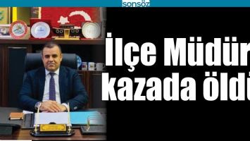 İL&Ccedil;E M&Uuml;D&Uuml;R&Uuml; KAZADA &Ouml;LD&Uuml;!