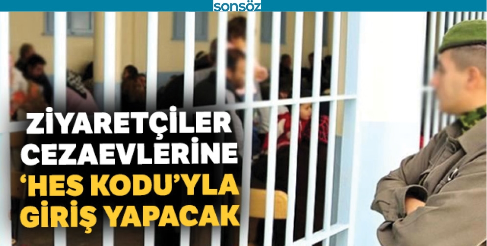 CEZAEVLERİNE ZİYARET&Ccedil;İLER 'HES KODU' İLE GİRİŞ YAPACAK