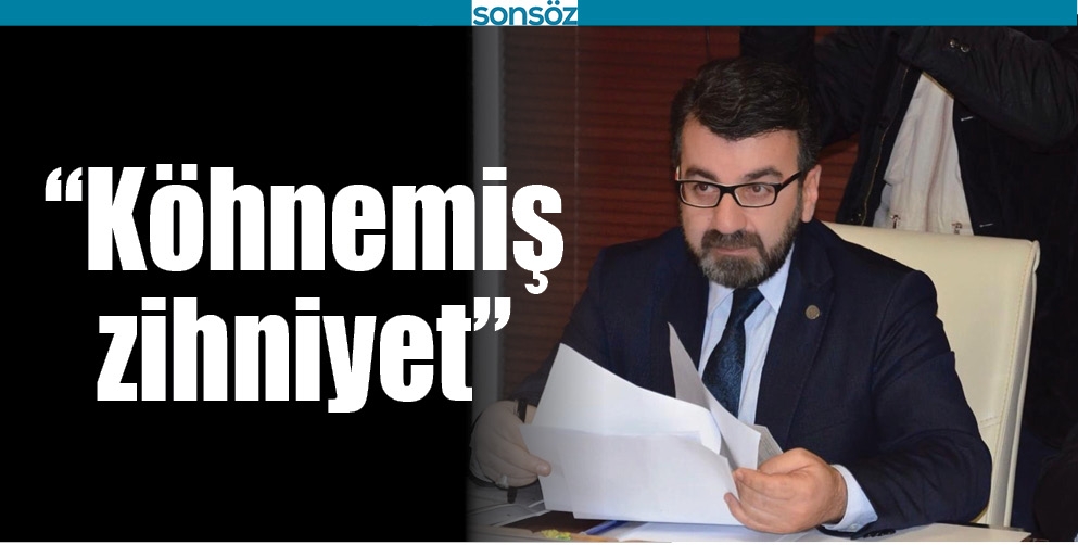 &ldquo;K&Ouml;HNEMİŞ ZİHNİYET&rdquo;