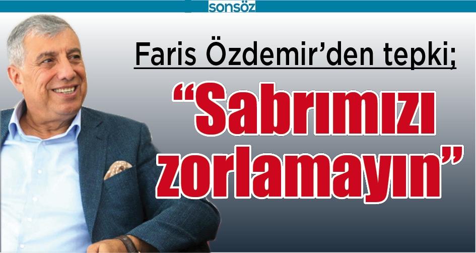 FARİS &Ouml;ZDEMİR&rsquo;DEN TEPKİ