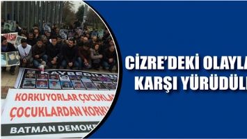 CİZRE&rsquo;DEKİ OLAYLARA KARŞI Y&Uuml;R&Uuml;D&Uuml;LER