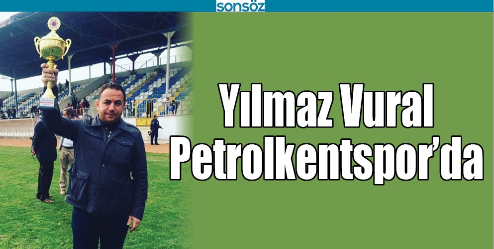 YILMAZ VURAL PETROLKENTSPOR&rsquo;DA