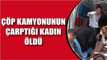 &Ccedil;&Ouml;P KAMYONUNUN &Ccedil;ARPTIĞI KADIN &Ouml;LD&Uuml;
