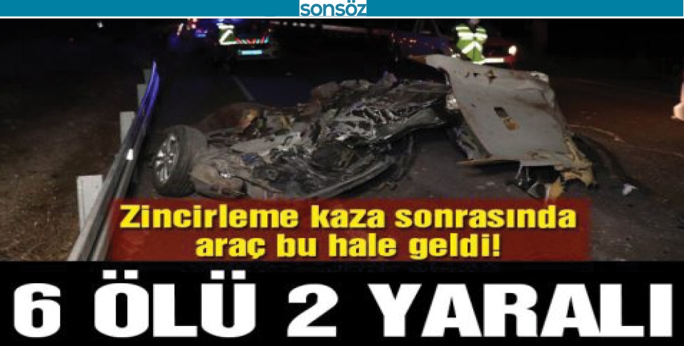 KATLİAM GİBİ KAZA: 6 &Ouml;L&Uuml; 2 YARALI