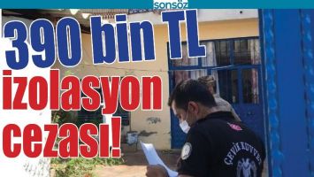 390 BİN TL İZOLASYON CEZASI!