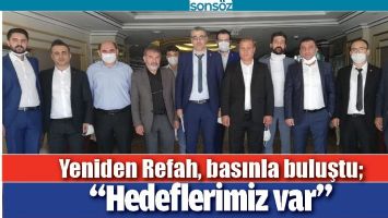 YENİDEN REFAH, BASINLA BULUŞTU