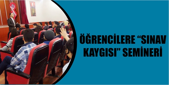 &Ouml;ĞRENCİLERE &ldquo;SINAV KAYGISI&rdquo; SEMİNERİ