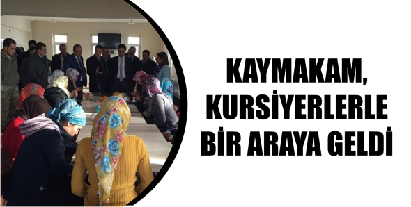 KAYMAKAM, KURSİYERLERLE BİR ARAYA GELDİ