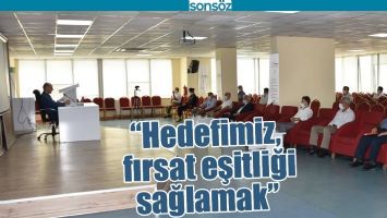 &ldquo;HEDEFİMİZ, FIRSAT EŞİTLİĞİ SAĞLAMAK&rdquo;