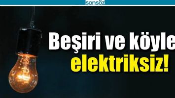Beşiri ve k&ouml;yleri elektriksiz!