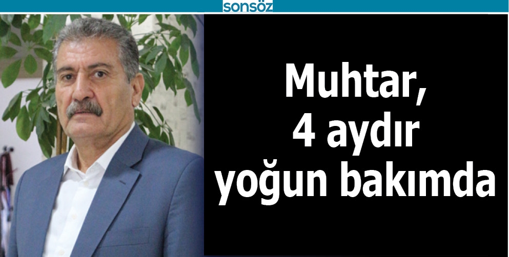 MUHTAR, 4 AYDIR YOĞUN BAKIMDA