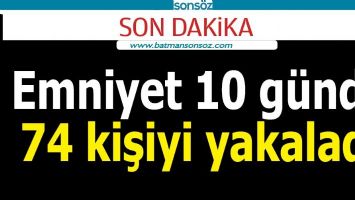 BATMAN'DA EMNİYET 10 G&Uuml;NDE 74 KİŞİYİ YAKALADI