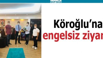 K&Ouml;ROĞLU&rsquo;NA ENGELSİZ ZİYARET