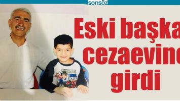ESKİ BAŞKAN CEZAEVİNE GİRDİ