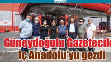 G&Uuml;NEYDOĞULU GAZETECİLER, İ&Ccedil; ANADOLU&rsquo;YU GEZDİ