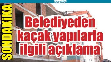 BELEDİYE&rsquo;DEN KA&Ccedil;AK YAPI A&Ccedil;IKLAMASI