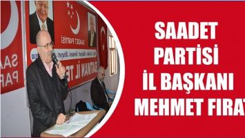 SAADET PARTİSİ İL BAŞKANI MEHMET FIRAT: