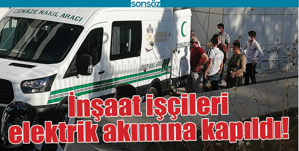İNŞAAT İŞ&Ccedil;İLERİ ELEKTRİK AKIMINA KAPILDI!