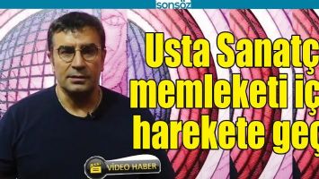 USTA SANAT&Ccedil;I, MEMLEKETİ İ&Ccedil;İN HAREKETE GE&Ccedil;Tİ