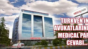TURKVEN&rsquo;İN AVUKATLARINDAN MEDİCAL PARK CEVABI&hellip;