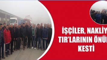 İŞ&Ccedil;İLER, NAKLİYE TIR&rsquo;LARININ &Ouml;N&Uuml;N&Uuml; KESTİ