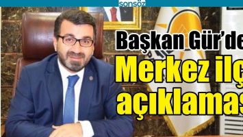 BAŞKAN G&Uuml;R'DEN, MERKEZ İL&Ccedil;E A&Ccedil;IKLAMASI