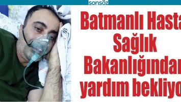 BATMANLI HASTA, SAĞLIK BAKANLIĞINDAN YARDIM BEKLİYOR