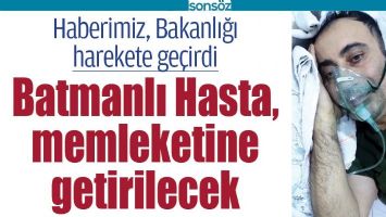 BATMANLI HASTA, MEMLEKETİNE GETİRİLECEK