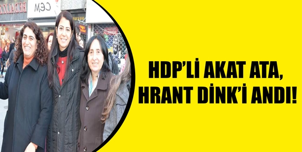 HDP’Lİ AKAT ATA, HRANT DİNK&#39;İ ANDI!