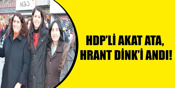 HDP&rsquo;Lİ AKAT ATA, HRANT DİNK'İ ANDI!